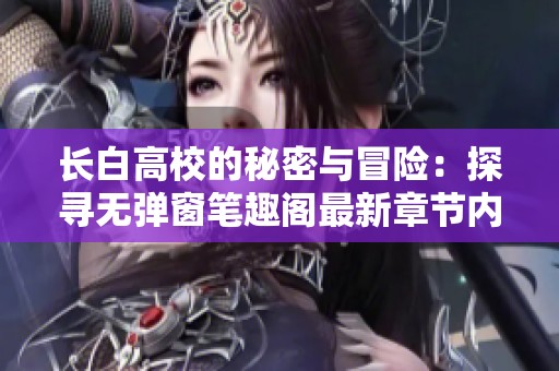长白高校的秘密与冒险：探寻无弹窗笔趣阁最新章节内容