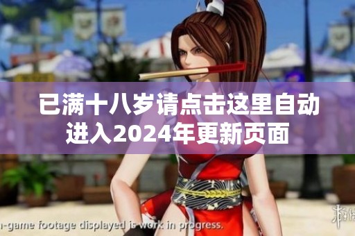 已满十八岁请点击这里自动进入2024年更新页面