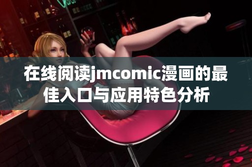 在线阅读jmcomic漫画的最佳入口与应用特色分析