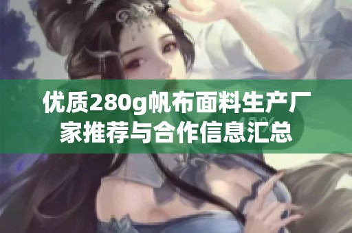 优质280g帆布面料生产厂家推荐与合作信息汇总