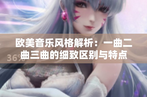欧美音乐风格解析：一曲二曲三曲的细致区别与特点