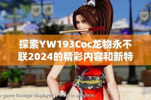 探索YW193Coc龙物永不联2024的精彩内容和新特性