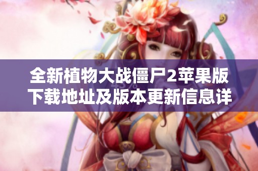 全新植物大战僵尸2苹果版下载地址及版本更新信息详解