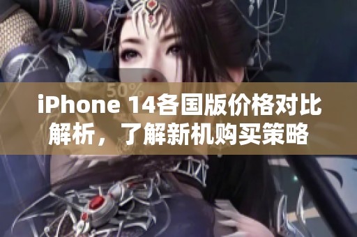 iPhone 14各国版价格对比解析，了解新机购买策略