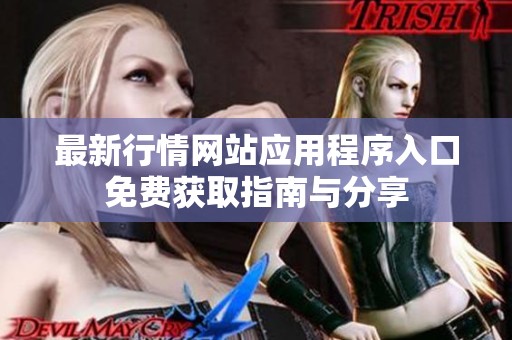 最新行情网站应用程序入口免费获取指南与分享