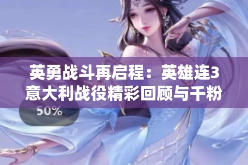 英勇战斗再启程：英雄连3意大利战役精彩回顾与千粉丝祝贺
