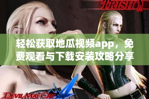 轻松获取地瓜视频app，免费观看与下载安装攻略分享