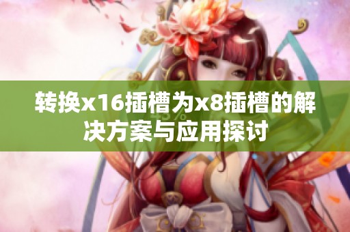 转换x16插槽为x8插槽的解决方案与应用探讨