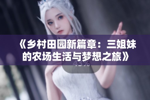 《乡村田园新篇章：三姐妹的农场生活与梦想之旅》