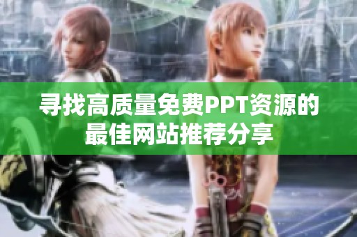 寻找高质量免费PPT资源的最佳网站推荐分享