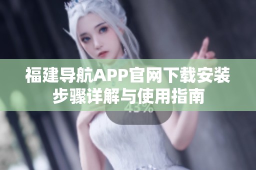 福建导航APP官网下载安装步骤详解与使用指南