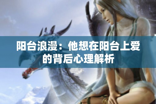 阳台浪漫：他想在阳台上爱的背后心理解析