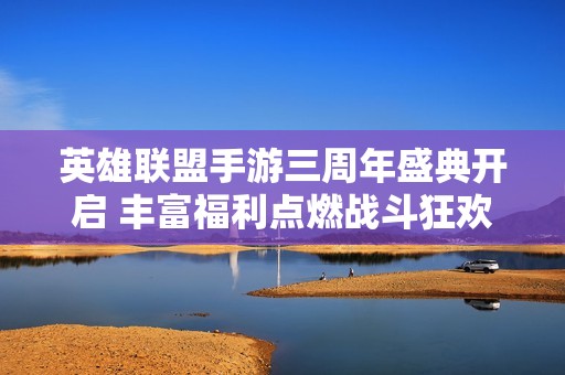 英雄联盟手游三周年盛典开启 丰富福利点燃战斗狂欢夜