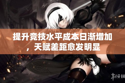 提升竞技水平成本日渐增加，天赋差距愈发明显