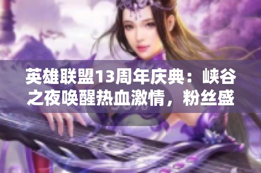 英雄联盟13周年庆典：峡谷之夜唤醒热血激情，粉丝盛典即将开启