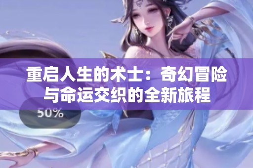重启人生的术士：奇幻冒险与命运交织的全新旅程