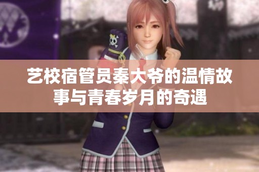 艺校宿管员秦大爷的温情故事与青春岁月的奇遇