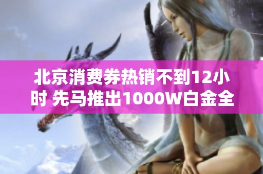 北京消费券热销不到12小时 先马推出1000W白金全模电源助你畅享电力