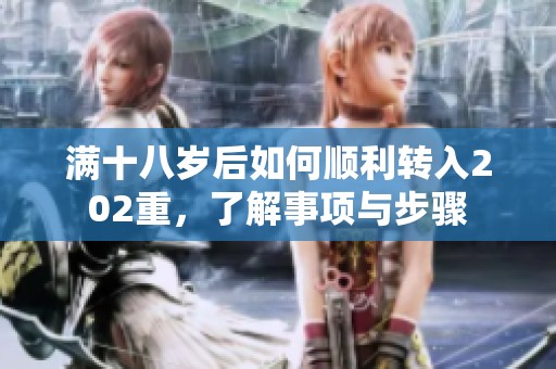 满十八岁后如何顺利转入202重，了解事项与步骤