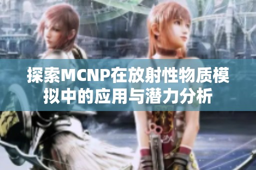 探索MCNP在放射性物质模拟中的应用与潜力分析