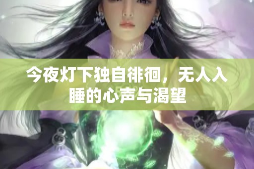 今夜灯下独自徘徊，无人入睡的心声与渴望