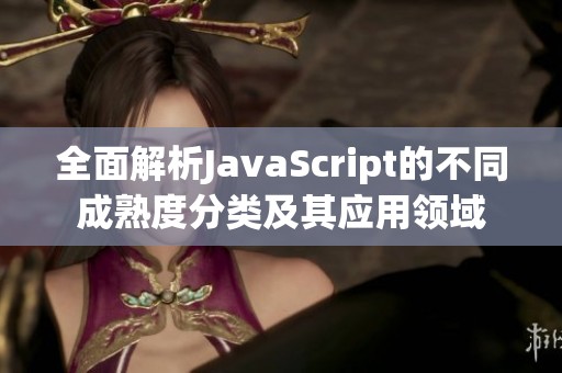 全面解析JavaScript的不同成熟度分类及其应用领域