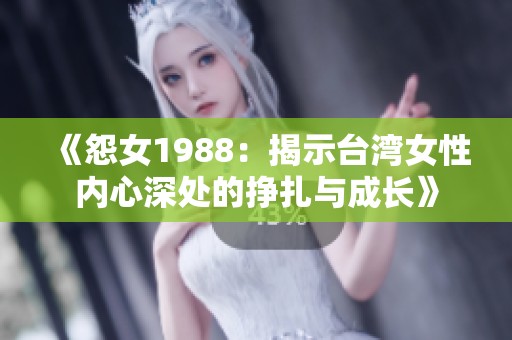 《怨女1988：揭示台湾女性内心深处的挣扎与成长》