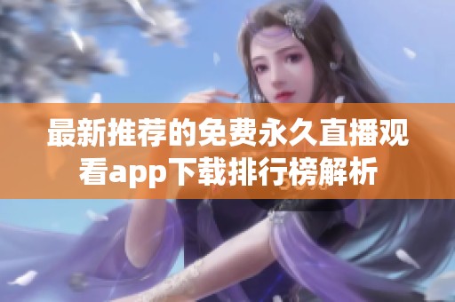 最新推荐的免费永久直播观看app下载排行榜解析