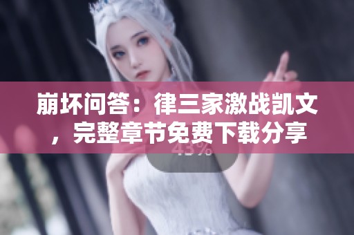 崩坏问答：律三家激战凯文，完整章节免费下载分享