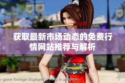 获取最新市场动态的免费行情网站推荐与解析