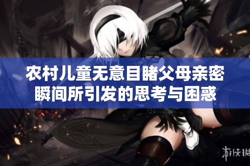 农村儿童无意目睹父母亲密瞬间所引发的思考与困惑