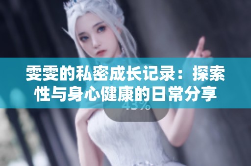 雯雯的私密成长记录：探索性与身心健康的日常分享