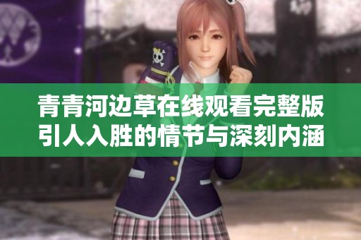 青青河边草在线观看完整版引人入胜的情节与深刻内涵