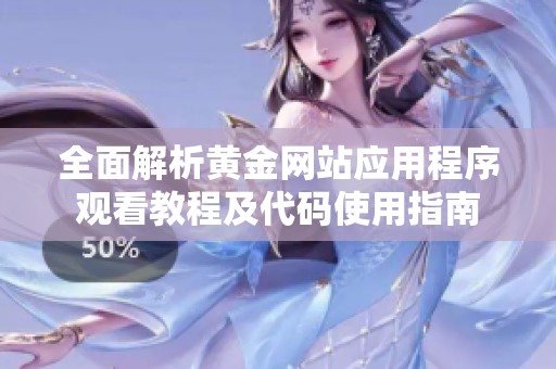 全面解析黄金网站应用程序观看教程及代码使用指南