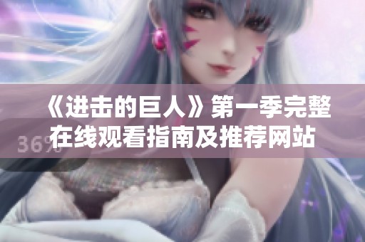《进击的巨人》第一季完整在线观看指南及推荐网站