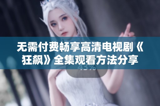 无需付费畅享高清电视剧《狂飙》全集观看方法分享
