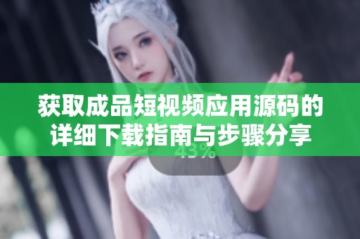 获取成品短视频应用源码的详细下载指南与步骤分享