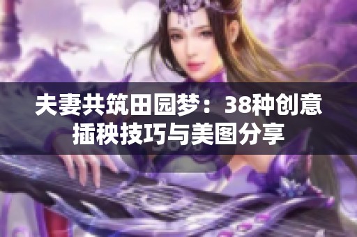 夫妻共筑田园梦：38种创意插秧技巧与美图分享