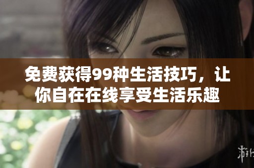 免费获得99种生活技巧，让你自在在线享受生活乐趣