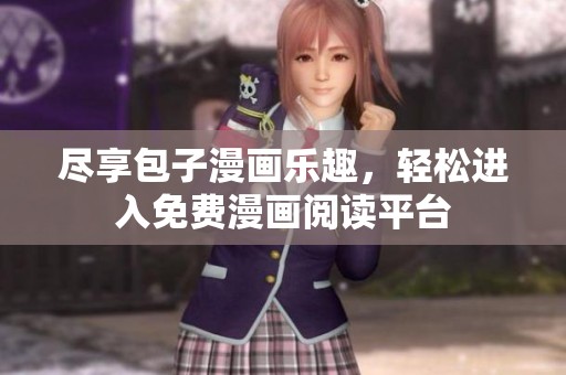尽享包子漫画乐趣，轻松进入免费漫画阅读平台