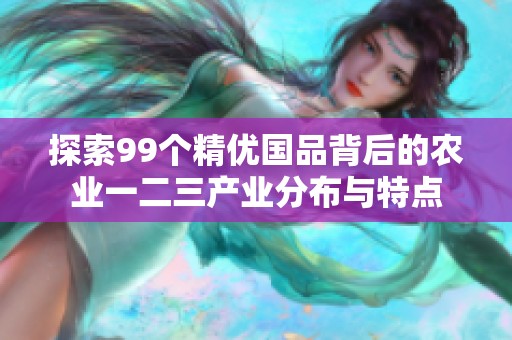 探索99个精优国品背后的农业一二三产业分布与特点
