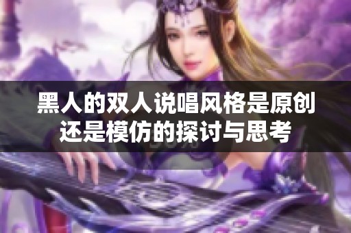 黑人的双人说唱风格是原创还是模仿的探讨与思考
