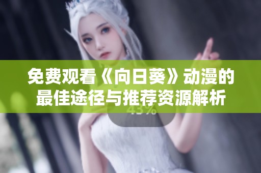 免费观看《向日葵》动漫的最佳途径与推荐资源解析