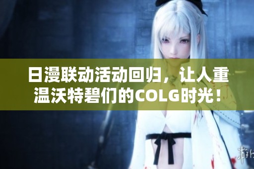日漫联动活动回归，让人重温沃特碧们的COLG时光！
