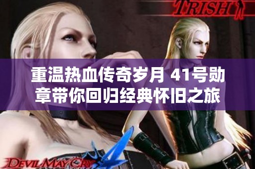 重温热血传奇岁月 41号勋章带你回归经典怀旧之旅