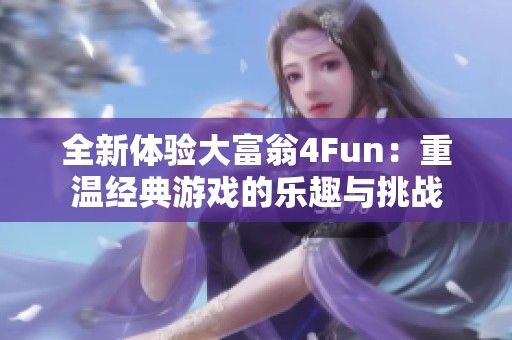 全新体验大富翁4Fun：重温经典游戏的乐趣与挑战