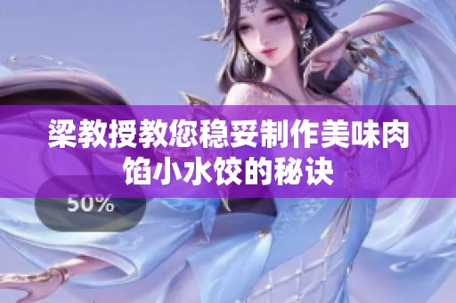 梁教授教您稳妥制作美味肉馅小水饺的秘诀