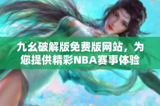 九幺破解版免费版网站，为您提供精彩NBA赛事体验