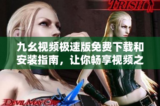 九幺视频极速版免费下载和安装指南，让你畅享视频之旅
