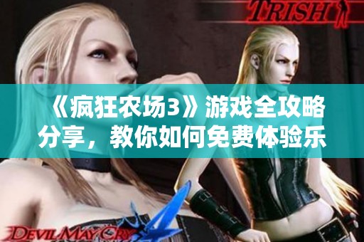 《疯狂农场3》游戏全攻略分享，教你如何免费体验乐趣